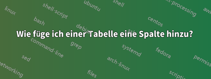 Wie füge ich einer Tabelle eine Spalte hinzu?