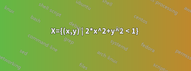 X={(x,y) | 2*x^2+y^2 < 1}