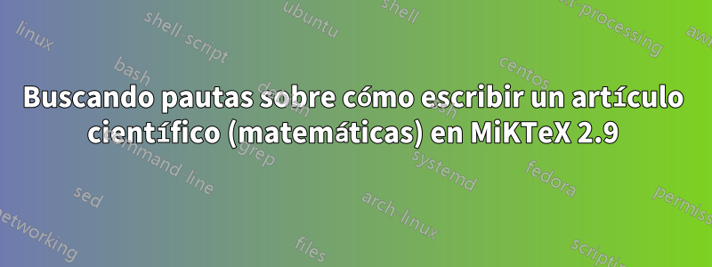 Buscando pautas sobre cómo escribir un artículo científico (matemáticas) en MiKTeX 2.9