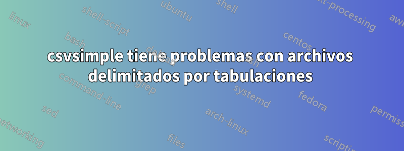 csvsimple tiene problemas con archivos delimitados por tabulaciones