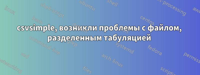 csvsimple, возникли проблемы с файлом, разделенным табуляцией