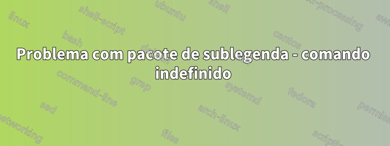 Problema com pacote de sublegenda - comando indefinido