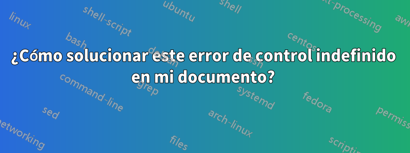 ¿Cómo solucionar este error de control indefinido en mi documento?