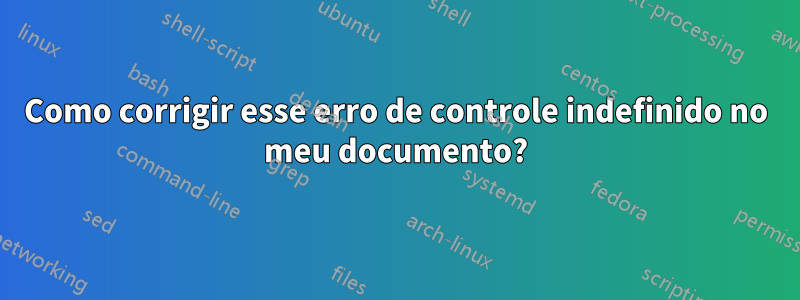 Como corrigir esse erro de controle indefinido no meu documento?