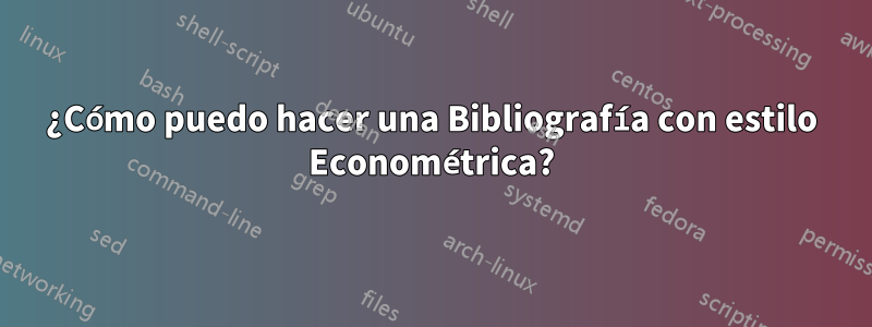 ¿Cómo puedo hacer una Bibliografía con estilo Econométrica?