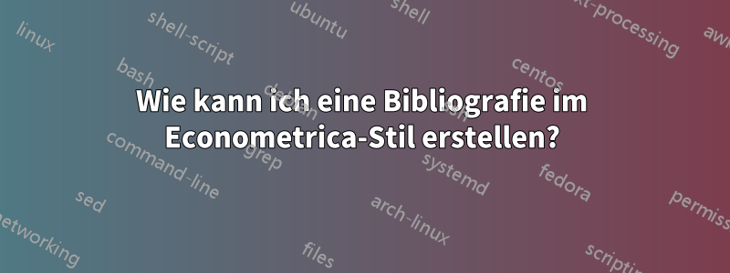 Wie kann ich eine Bibliografie im Econometrica-Stil erstellen?