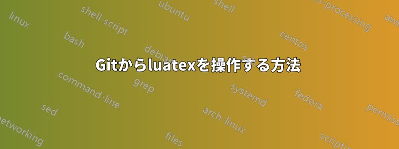 Gitからluatexを操作する方法