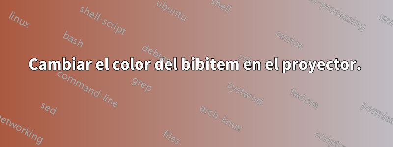 Cambiar el color del bibitem en el proyector.