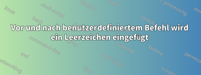 Vor und nach benutzerdefiniertem Befehl wird ein Leerzeichen eingefügt