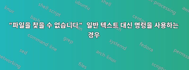 "파일을 찾을 수 없습니다" 일반 텍스트 대신 명령을 사용하는 경우