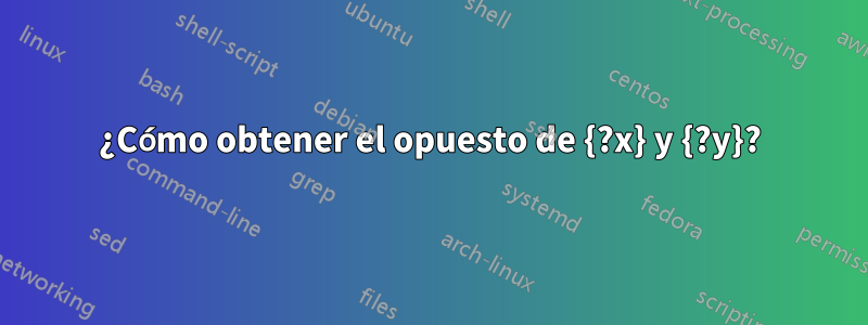 ¿Cómo obtener el opuesto de {?x} y {?y}?