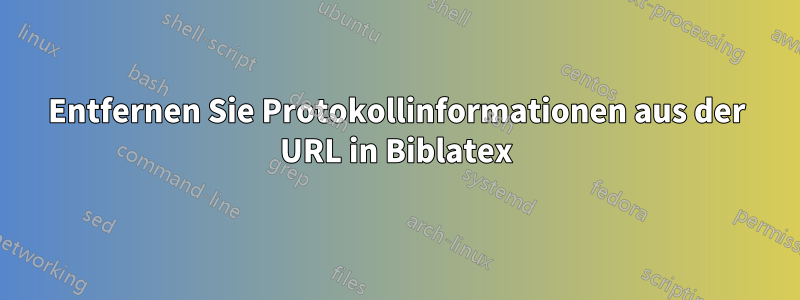 Entfernen Sie Protokollinformationen aus der URL in Biblatex