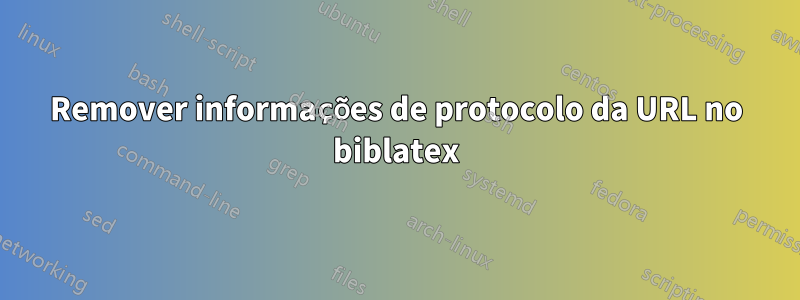 Remover informações de protocolo da URL no biblatex