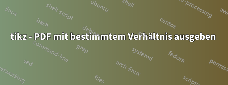 tikz - PDF mit bestimmtem Verhältnis ausgeben