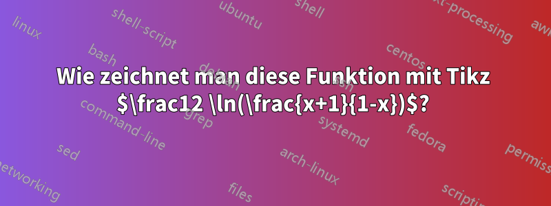 Wie zeichnet man diese Funktion mit Tikz $\frac12 \ln(\frac{x+1}{1-x})$?