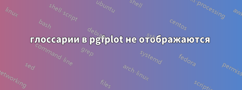 глоссарии в pgfplot не отображаются