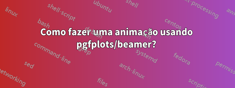 Como fazer uma animação usando pgfplots/beamer?