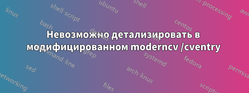 Невозможно детализировать в модифицированном moderncv /cventry