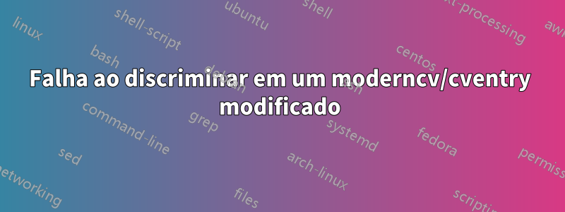 Falha ao discriminar em um moderncv/cventry modificado