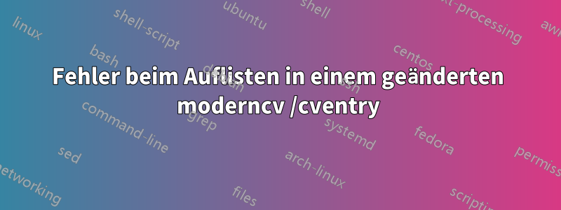 Fehler beim Auflisten in einem geänderten moderncv /cventry