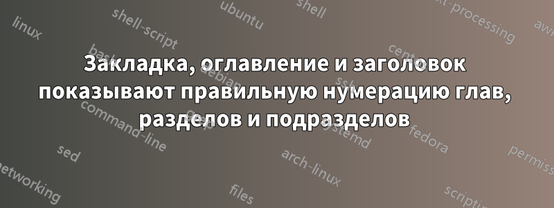 Закладка, оглавление и заголовок показывают правильную нумерацию глав, разделов и подразделов