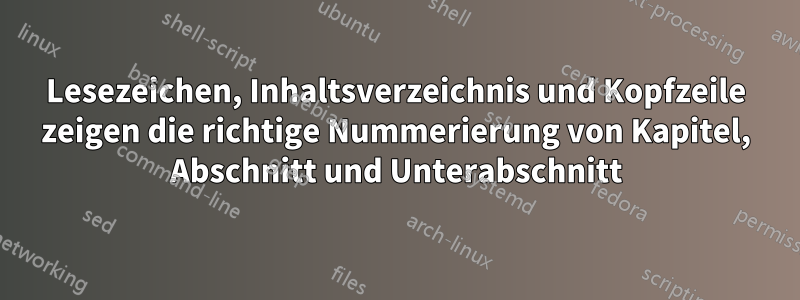 Lesezeichen, Inhaltsverzeichnis und Kopfzeile zeigen die richtige Nummerierung von Kapitel, Abschnitt und Unterabschnitt