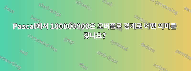 Pascal에서 100000000은 오버플로 경계로 어떤 의미를 갖나요?