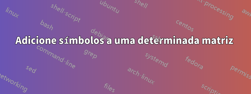 Adicione símbolos a uma determinada matriz