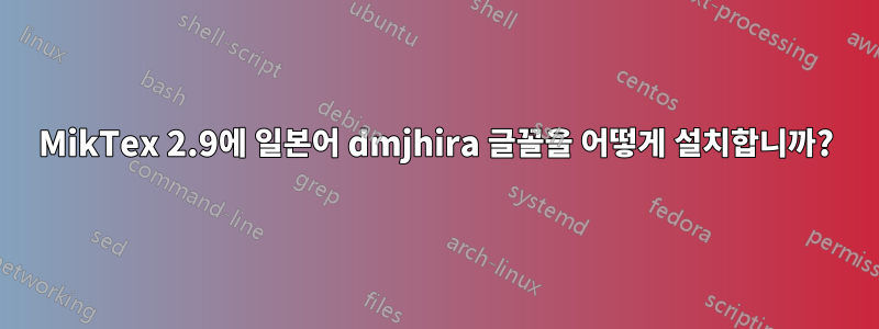 MikTex 2.9에 일본어 dmjhira 글꼴을 어떻게 설치합니까?