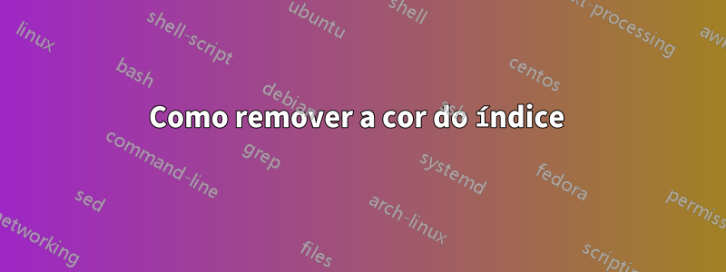 Como remover a cor do índice 