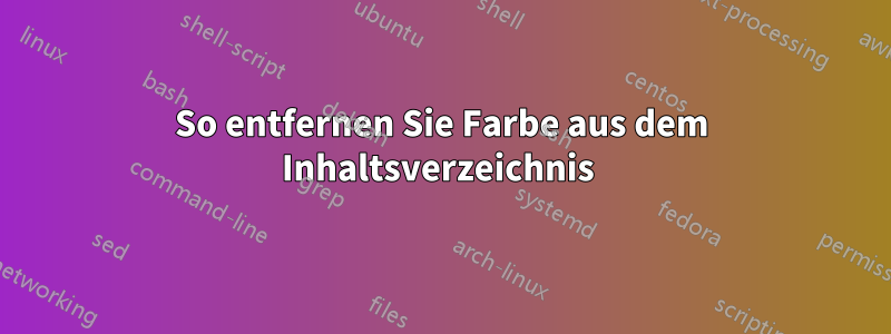 So entfernen Sie Farbe aus dem Inhaltsverzeichnis 