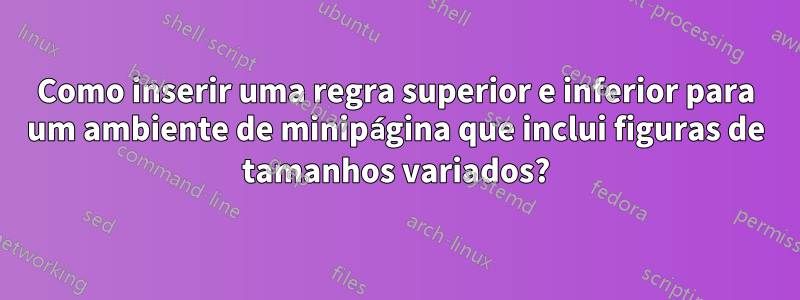 Como inserir uma regra superior e inferior para um ambiente de minipágina que inclui figuras de tamanhos variados?