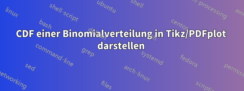 CDF einer Binomialverteilung in Tikz/PDFplot darstellen