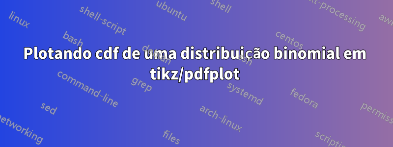 Plotando cdf de uma distribuição binomial em tikz/pdfplot