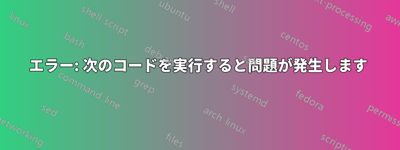 エラー: 次のコードを実行すると問題が発生します