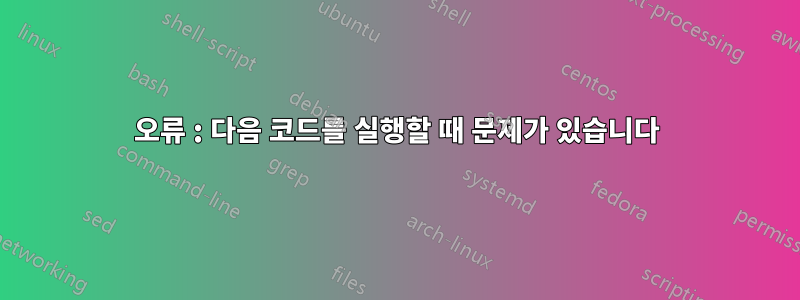 오류 : 다음 코드를 실행할 때 문제가 있습니다