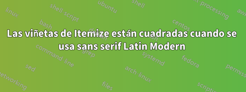 Las viñetas de Itemize están cuadradas cuando se usa sans serif Latin Modern