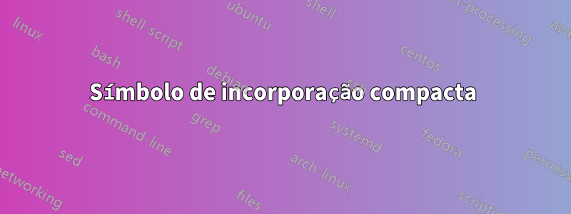 Símbolo de incorporação compacta