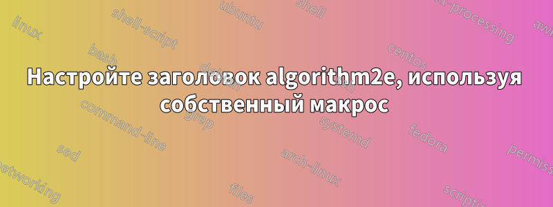 Настройте заголовок algorithm2e, используя собственный макрос