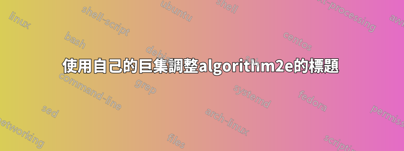 使用自己的巨集調整algorithm2e的標題