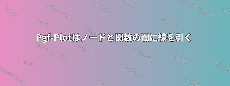 Pgf-Plotはノードと関数の間に線を引く