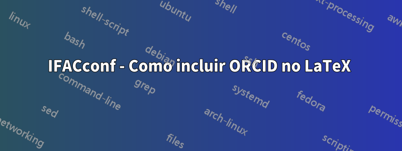 IFACconf - Como incluir ORCID no LaTeX