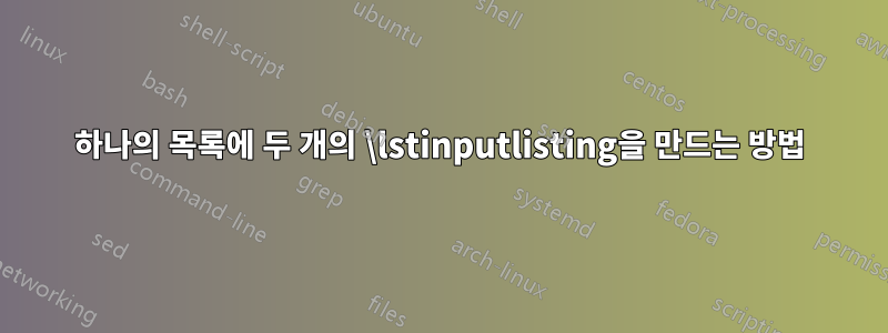 하나의 목록에 두 개의 \lstinputlisting을 만드는 방법