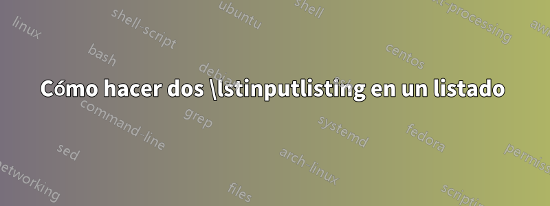 Cómo hacer dos \lstinputlisting en un listado