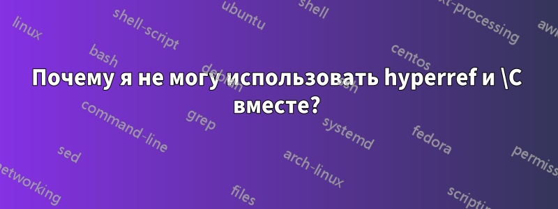 Почему я не могу использовать hyperref и \C вместе?