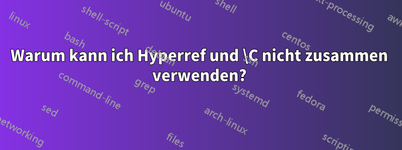 Warum kann ich Hyperref und \C nicht zusammen verwenden?