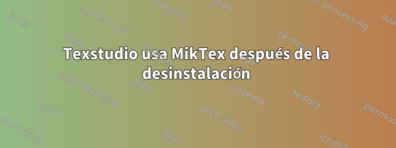 Texstudio usa MikTex después de la desinstalación