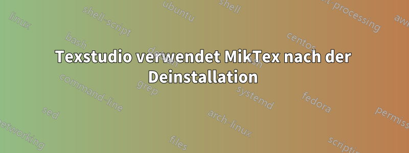 Texstudio verwendet MikTex nach der Deinstallation