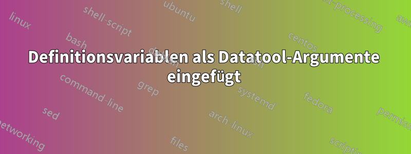 Definitionsvariablen als Datatool-Argumente eingefügt