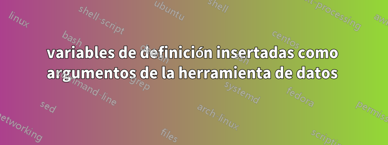 variables de definición insertadas como argumentos de la herramienta de datos